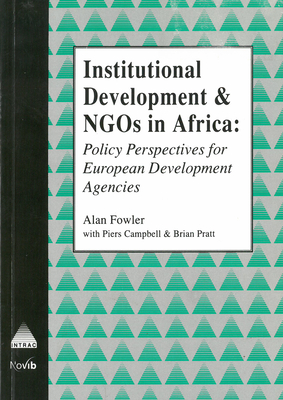 Institutional Development and NGOs in Africa: Policy Perspectives for European Development Agencies - Fowler, Alan, and Cambell, Piers, and Pratt, Brian