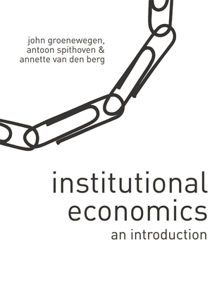 Institutional Economics: An Introduction - Groenewegen, John, and Spithoven, Antoon, and Berg, Annette Van Den