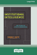Institutional Intelligence: How to Build an Effective Organization (Large Print 16 Pt Edition)