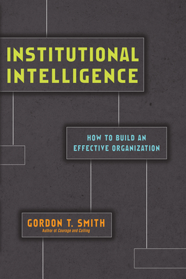 Institutional Intelligence: How to Build an Effective Organization - Smith, Gordon T