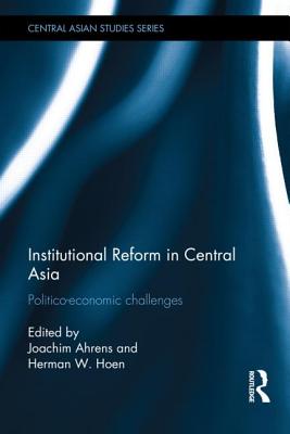 Institutional Reform in Central Asia: Politico-Economic Challenges - Ahrens, Joachim (Editor), and Hoen, Herman W (Editor)