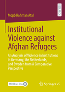 Institutional Violence against Afghan Refugees: An Analysis of Violence in Institutions in Germany, the Netherlands, and Sweden from A Comparative Perspective