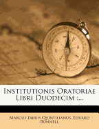 Institutionis Oratoriae Libri Duodecim...