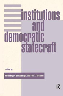 Institutions And Democratic Statecraft - Heper, Metin, and Kazancigil, Ali, and Rockman, Bert