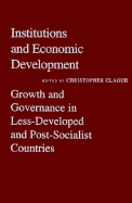 Institutions and Economic Development: Growth and Governance in Less-Developed and Post-Socialist Countries - Clague, Christopher (Editor)