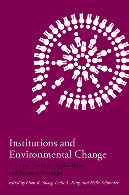 Institutions and Environmental Change: Principal Findings, Applications, and Research Frontiers - Young, Oran R (Editor), and King, Leslie A (Editor), and Schroeder, Heike (Editor)