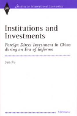 Institutions and Investments: Foreign Direct Investment in China During an Era of Reforms - Fu, Jun