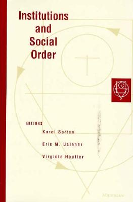 Institutions and Social Order - Soltan, Karol (Editor), and Haufler, Virginia (Editor), and Uslaner, Eric M, Professor (Editor)