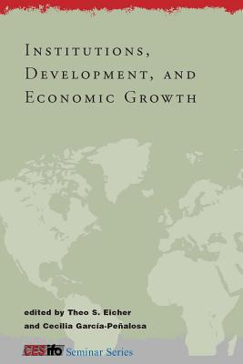 Institutions, Development, and Economic Growth - Eicher, Theo S (Editor), and Garcia-Penalosa, Cecilia (Editor)