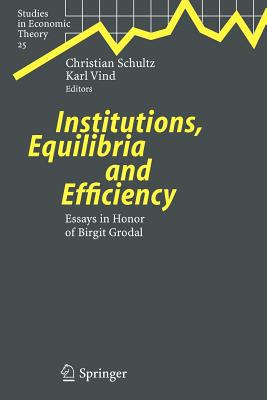 Institutions, Equilibria and Efficiency: Essays in Honor of Birgit Grodal - Schultz, Christian (Editor), and Vind, Karl (Editor)