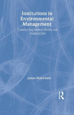 Institutions in Environmental Management: Constructing Mental Models and Sustainability - Hukkinen, Janne