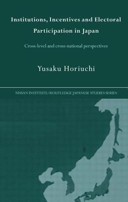 Institutions, Incentives and Electoral Participation in Japan: Cross-Level and Cross-National Perspectives - Horiuchi, Yusaku
