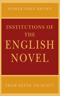 Institutions of the English Novel: From Defoe to Scott - Brown, Homer Obed