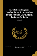 Institutions Physico-M?chaniques ? l'Usage Des ?coles Royales d'Artillerie Et Du Genie de Turin, Vol. 2 (Classic Reprint)
