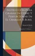 Instruccion Para Grabar En Cobre y Perfercionar En El Grabade a Buril: Al Aguafuerte y Al Humao ...