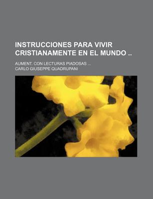 Instrucciones Para Vivir Cristianamente En El Mundo; Aument. Con Lecturas Piadosas - Quadrupani, Carlo Giuseppe