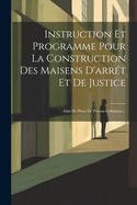 Instruction Et Programme Pour La Construction Des Maisens D'Arret Et de Justice: Atlas de Plans de Prisons Cellulaires...