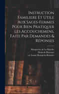 Instruction Familiere Et Utile Aux Sages-Femmes Pour Bien Pratiquer Les Accouchemens, Faite Par Demandes & Reponses