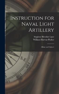 Instruction for Naval Light Artillery: Afloat and Ashore - Parker, William Harwar, and Luce, Stephen Bleecker