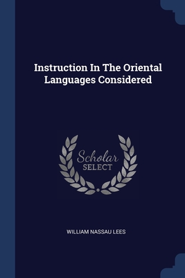 Instruction In The Oriental Languages Considered - Lees, William Nassau