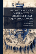 Instruction Sur La Partie Active Du Service De L'(c)tat-major En Campagne