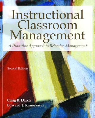 Instructional Classroom Management: A Proactive Approach to Behavior Management - Darch, Craig B, and Kame'enui, Edward J, PhD, and Crichlow, Joel M