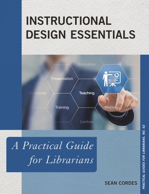 Instructional Design Essentials: A Practical Guide for Librarians - Cordes, Sean