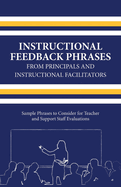 Instructional Feedback Phrases from Principals & Instructional Facilitators: Sample Phrases to Consider for Teacher & Support Staff Evaluations Volume 1