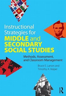 Instructional Strategies for Middle and Secondary Social Studies: Methods, Assessment, and Classroom Management - Larson, Bruce E, and Keiper, Timothy A
