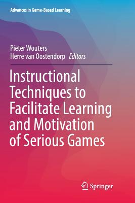 Instructional Techniques to Facilitate Learning and Motivation of Serious Games - Wouters, Pieter (Editor), and Van Oostendorp, Herre (Editor)