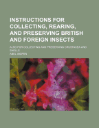 Instructions for Collecting, Rearing, and Preserving British & Foreign Insects: Also for Collecting and Preserving Crustacea and Shells