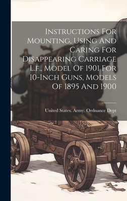 Instructions For Mounting, Using And Caring For Disappearing Carriage L.f., Model Of 1901 For 10-inch Guns, Models Of 1895 And 1900 - United States Army Ordnance Dept (Creator)