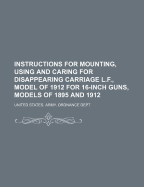 Instructions for Mounting, Using and Caring for Disappearing Carriage L.F., Model of 1905 MII and 6-Inch Guns, Models of 1905 and 1908 - Dept, United States Army Ordnance