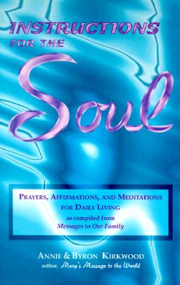 Instructions for the Soul: Prayers, Affirmations, & Meditations for Daily Living - Kirkwood, Annie, and Kirkwood, Byron