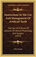 Instructions in the Use and Management of Artificial Teeth: The Last of a Series of Lectures on Dental Physiology and Surgery (1851)
