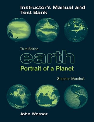 Instructor's Manual and Test Bank: for Earth: Portrait of a Planet, Third Edition - Werner, John