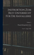 Instruktion Zum Reit-Unterricht Fr Die Kavallerie: Vom 31. August 1882; Volume 1