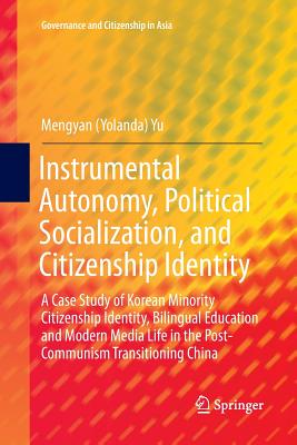 Instrumental Autonomy, Political Socialization, and Citizenship Identity: A Case Study of Korean Minority Citizenship Identity, Bilingual Education and Modern Media Life in the Post-Communism Transitioning China - Yu