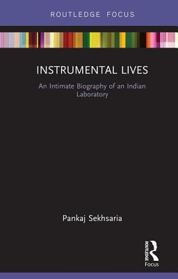 Instrumental Lives: An Intimate Biography of an Indian Laboratory - Sekhsaria, Pankaj