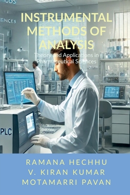 Instrumental Methods of Analysis: Theory and Applications in Pharmaceutical Sciences - Ramana Hechhu, and V Kiran Kumar, and Motamarri Pavan