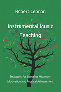 Instrumental Music Teaching: Strategies for Securing Maximum Motivation and Musical Achievement