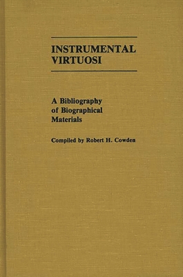 Instrumental Virtuosi: A Bibliography of Biographical Materials - Cowden, Robert H