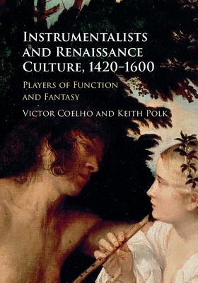 Instrumentalists and Renaissance Culture, 1420-1600 - Coelho, Victor, and Polk, Keith