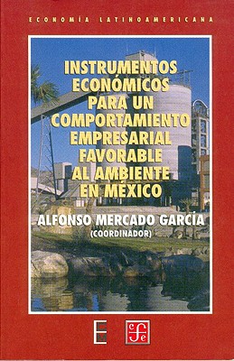 Instrumentos Economicos Para Un Comportamiento Empresarial Favorable Al Ambiente En Mexico - Capetillo, Manuel, and Mercado Garcia, Alfonso