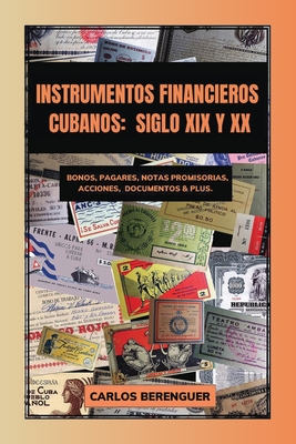 Instrumentos Financieros Cubanos: SIGLO XIX Y XX: (Color) Bonos, Pagar?s, Notas promisorias, Acciones, Documentos & plus. - Berenguer, Carlos