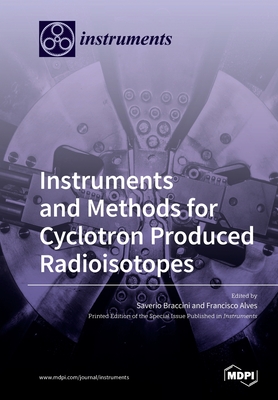 Instruments and Methods for Cyclotron Produced Radioisotopes - Braccini, Saverio (Guest editor), and Alves, Francisco (Guest editor)