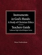 Instruments in God's Hands: A Study of Christians Ethics Teachers Guide Lutheran High School Religion Series