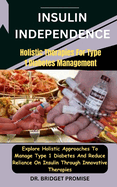 Insulin Independence: Holistic Therapies For Type 1 Diabetes Management: Explore Holistic Approaches To Manage Type 1 Diabetes And Reduce Reliance On Insulin Through Innovative Therapies