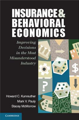 Insurance and Behavioral Economics - Kunreuther, Howard C, Professor, and Pauly, Mark V, Professor, and McMorrow, Stacey, Dr.