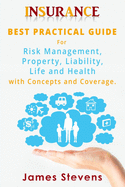 Insurance: Best Practical Guide for Risk Management, Property, Liability, Life and Health with Concepts and Coverage.